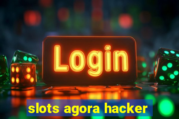 slots agora hacker